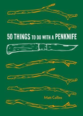 50 Things to Do with a Penknife: Cool Craftsmanship and Savvy Survival-Skill Projects (Carving Book, Gift for Nature Lovers, Hikers, Dads, and Sons) - Collins, Matt