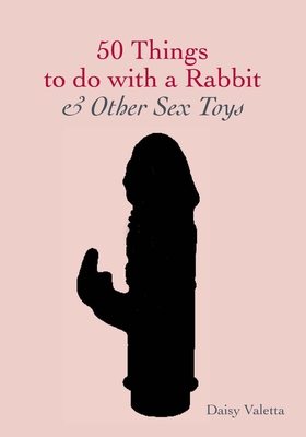 50 Things to Do with a Rabbit & Other Sex Toys - Valetta, Daisy