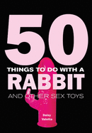 50 Things to Do with a Rabbit & Other Sex Toys