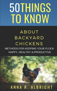 50 Things to Know about Backyard Chickens: Methods for Keeping Your Flock Happy, Healthy, and Productive
