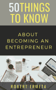 50 Things to Know About Becoming an Entrepreneur: 50 Things to Know