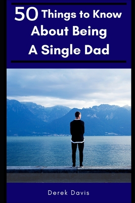 50 Things To Know About Being a Single Dad - To Know, 50 Things, and Davis, Derek