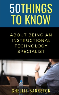 50 Things to Know About Being an Instructional Technology Specialist - To Know, 50 Things, and Bankston, Chellie