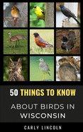 50 Things to Know About Birds in Wisconsin: Birding in the Badger State