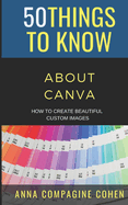 50 Things to Know About Canva: How to Create Beautiful Custom Images