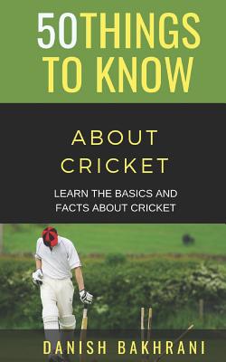 50 Things to Know about Cricket: Learn the Basics and Facts about Cricket - Know, 50 Things to, and Bakhrani, Danish