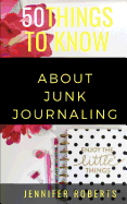50 Things to Know about Junk Journaling: Scraps Put to Use
