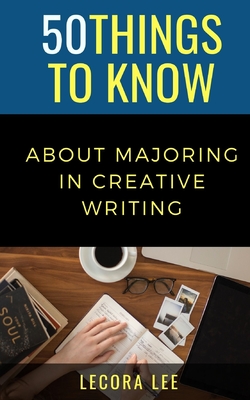 50 Things to Know About Majoring in Creative Writing - Know, 50 Things to, and Lee, Lecora