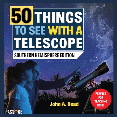 50 Things to See with a Telescope: Southern Hemisphere Edition - Read, John A