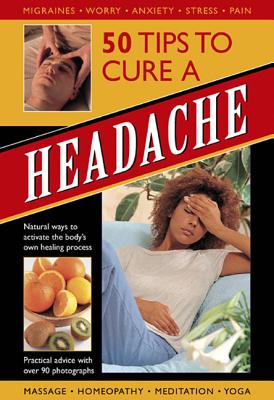 50 Tips to Cure a Headache: Natural Ways to Activate the Body's Own Healing Process - Airey, Raje