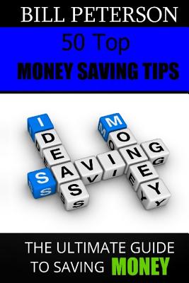 50 Top Money Saving Tips: The Ultimate Guide To Saving Money - Peterson, Bill