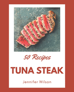 50 Tuna Steak Recipes: Tuna Steak Cookbook - Where Passion for Cooking Begins