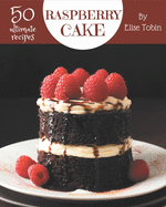 50 Ultimate Raspberry Cake Recipes: Home Cooking Made Easy with Raspberry Cake Cookbook!