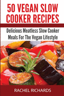 50 Vegan Slow Cooker Recipes: Delicious Meatless Slow Cooker Meals for the Vegan Lifestyle