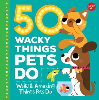 50 Wacky Things Pets Do: Weird & Amazing Things Pets Do - Fiedler, Heidi