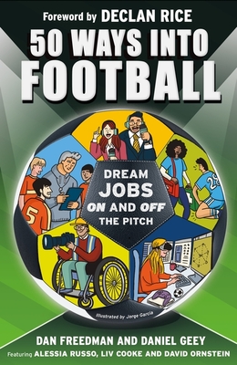 50 Ways Into Football: Dream Jobs On and Off the Pitch - Freedman, Dan, and Geey, Daniel, and Rice, Declan (Foreword by)