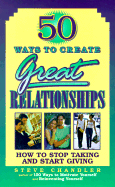 50 Ways to Create Great Relationships: How to Stop Taking and Start Giving - Chandler, Steve