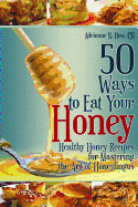 50 Ways to Eat Your Honey: Healthy Honey Recipes for Mastering the Art of Honeylingus