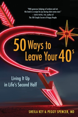 50 Ways to Leave Your 40s: Living It Up in Life's Second Half - Key, Sheila, and Spencer, Peggy, M D