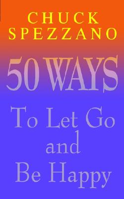 50 Ways to Let Go and Be Happy - Spezzano, Chuck