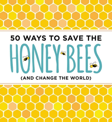 50 Ways to Save the Honey Bees: (And Change the World) - Donahue, J Scott