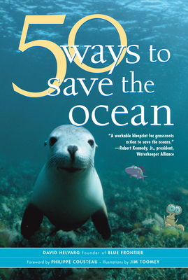 50 Ways to Save the Ocean - Helvarg, David, and Cousteau, Philippe (Foreword by)