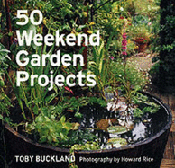 50 Weekend Garden Projects - Buckland, Toby, and Rice, Howard (Photographer)