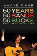 50 Years 50 Bands 50 Bucks: Memoirs of an Unlikely Musical Journey