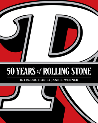 50 Years of Rolling Stone: The Music, Politics and People that Changed Our Culture - Rolling Stone LLC, and Wenner, Jann S.