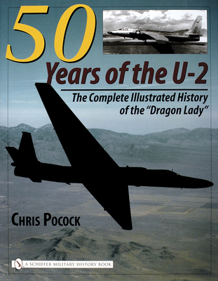 50 Years of the U-2: The Complete Illustrated History of Lockheed's Legendary "Dragon Lady" - Pocock, Chris