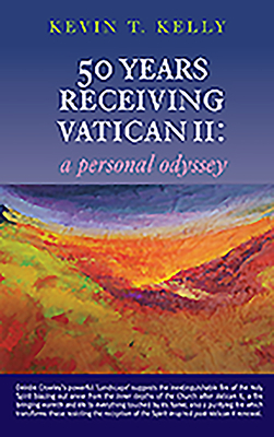 50 Years Receiving Vatican II: Pages from a Personal Odyssey - Kelly, Kevin