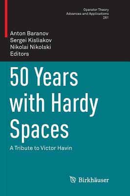 50 Years with Hardy Spaces: A Tribute to Victor Havin - Baranov, Anton (Editor), and Kisliakov, Sergei (Editor), and Nikolski, Nikolai (Editor)