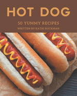 50 Yummy Hot Dog Recipes: Best-ever Yummy Hot Dog Cookbook for Beginners