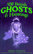 500 British Ghosts and Hauntings - Hapgood, Sarah