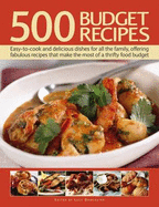 500 Budget Recipes: Easy-To-Cook and Delicious Dishes for All the Family, Offering Fabulous Recipes That Make the Most of a Thrifty Food Budget