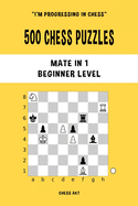 500 Chess Puzzles, Mate in 1, Beginner Level: Solve chess problems and improve your tactical skills