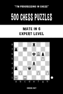 500 Chess Puzzles, Mate in 6, Expert Level: Solve chess problems and improve your tactical skills