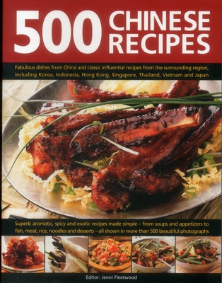 500 Chinese Recipes: Fabulous Dishes from China and Classic Influential Recipes from the Surrounding Region, Including Korea, Indonesia, Hong Kong, Singapore, Thailand, Vietnam and Japan - Fleetwood, Jenni