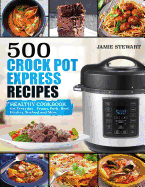 500 Crock Pot Express Recipes: Healthy Cookbook for Everyday - Vegan, Pork, Beef, Poultry, Seafood and More.