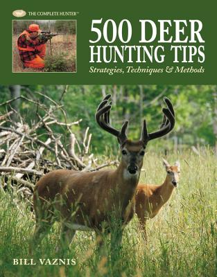 500 Deer Hunting Tips: Strategies, Techniques & Methods - Vaznis, Bill