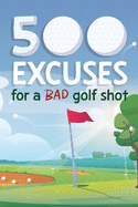 500 Excuses For a Bad Golf Shot: Funny Golf Gift Book