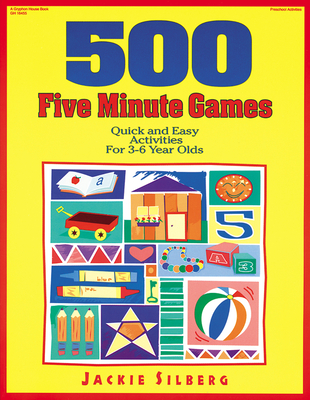 500 Five Minute Games: Quick and Easy Activities for 3 to 6 Year Olds - Silberg, Jackie