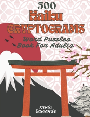 500 Haiku Cryptograms: Word Puzzles Book For Adults: Fun and Challenging Large Print Cryptogram Puzzle Activity Book For Adults of All Ages - Edwards, Kevin