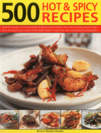 500 Hot & Spicy Recipes: Bring the Pungent Tastes and Aromas of Spices Into Your Kitchen with Heart-Warming, Piquant Recipes from the Spice-Loving Cuisines of the World, Shown in More Than 500 Mouthwatering Photographs