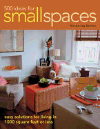 500 Ideas for Small Spaces: Easy Solutions for Living in 1000 Square Feet or Less - Seldon, Kimberley