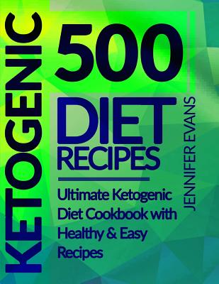 500 Ketogenic Diet Recipes: Ultimate Ketogenic Diet Cookbook with Healthy & Easy Recipes - Evans, Jennifer