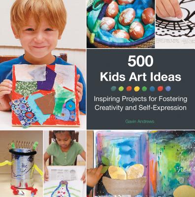 500 Kids Art Ideas: Inspiring Projects for Fostering Creativity and Self-Expression - Andrews, Gavin