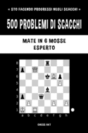 500 problemi di scacchi, Mate in 6 mosse, Esperto: Risolvi esercizi di scacchi e migliora le tue abilit tattiche.