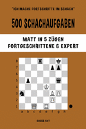 500 Schachaufgaben, Matt in 5 Z?gen, Fortgeschrittene und Expert: Lsen Sie Schachprobleme und verbessern Sie Ihre taktischen F?higkeiten!
