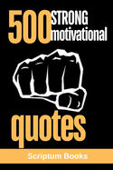 500 Strong Motivational Quotes: Strong Quotes for Life